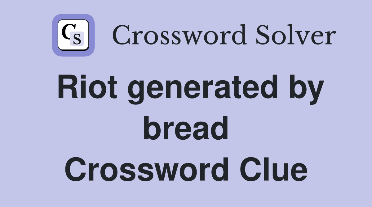 Riot generated by bread Crossword Clue Answers Crossword Solver